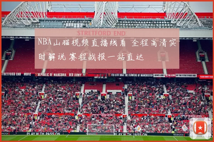 NBA山猫视频直播线看 全程高清实时解说 赛程战报一站直达