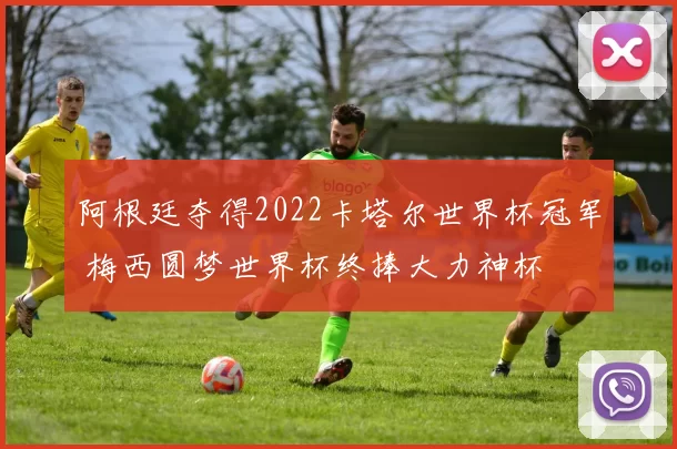 阿根廷夺得2022卡塔尔世界杯冠军 梅西圆梦世界杯终捧大力神杯