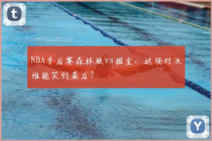NBA季后赛森林狼vs掘金，这场对决谁能笑到最后？