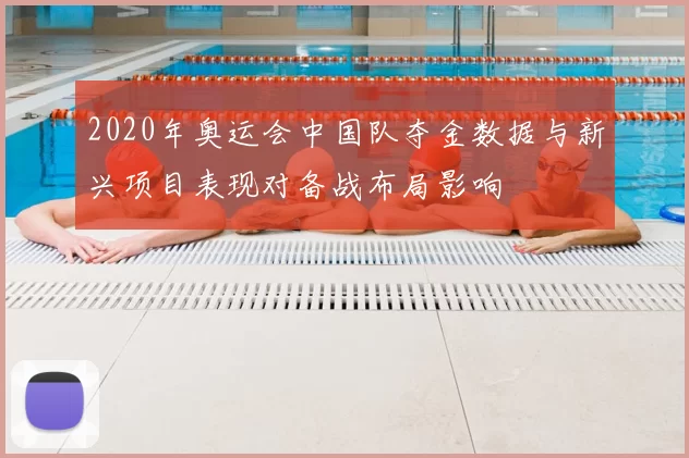 2020年奥运会中国队夺金数据与新兴项目表现对备战布局影响