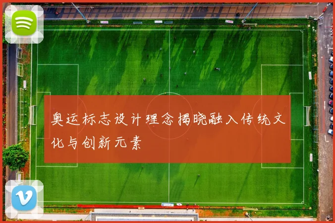 奥运标志设计理念揭晓融入传统文化与创新元素