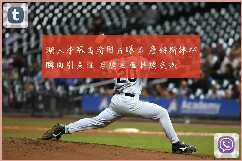 湖人夺冠高清图片曝光 詹姆斯捧杯瞬间引关注 后续画面持续走热