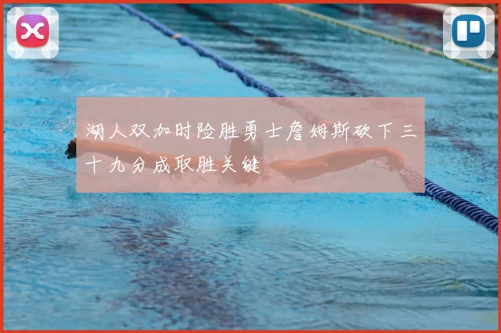 湖人双加时险胜勇士詹姆斯砍下三十九分成取胜关键